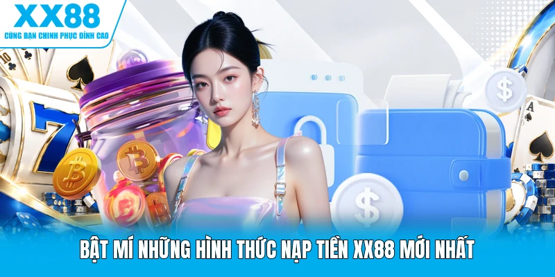 Bật mí những hình thức nạp tiền XX88 mới nhất