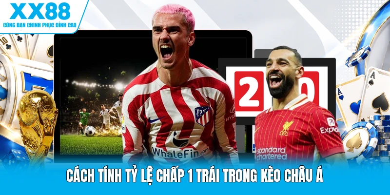 Cách tính tỷ lệ chấp 1 trái trong kèo châu Á