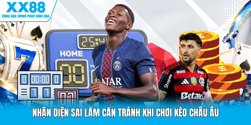 Nhận diện sai lầm cần tránh khi chơi kèo châu Âu