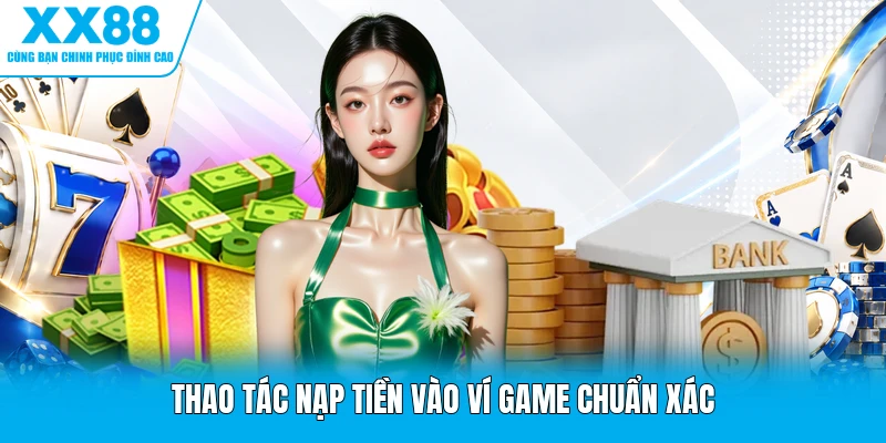 Thao tác nạp tiền vào ví game chuẩn xác